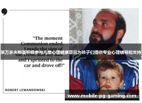 莱万多夫斯基积极参与儿童心理健康项目为孩子们提供专业心理辅导和支持