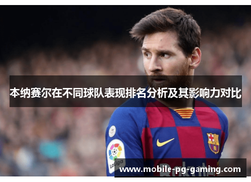 本纳赛尔在不同球队表现排名分析及其影响力对比 本纳赛尔在不同球队表现排名分析及其影响力对比