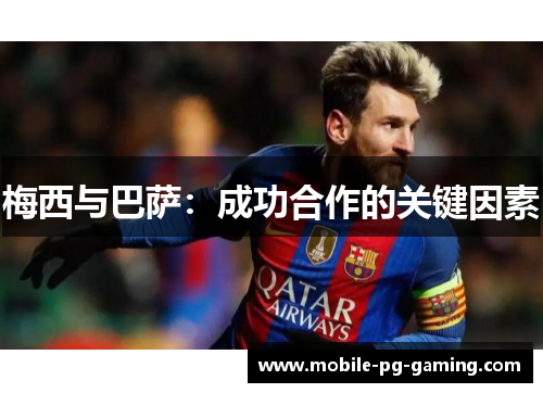 梅西与巴萨:成功合作的关键因素 梅西与巴萨:成功合作的关键因素